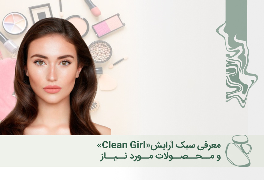 معرفی سبک آرایش «Clean Girl» و محصولات مورد نیاز